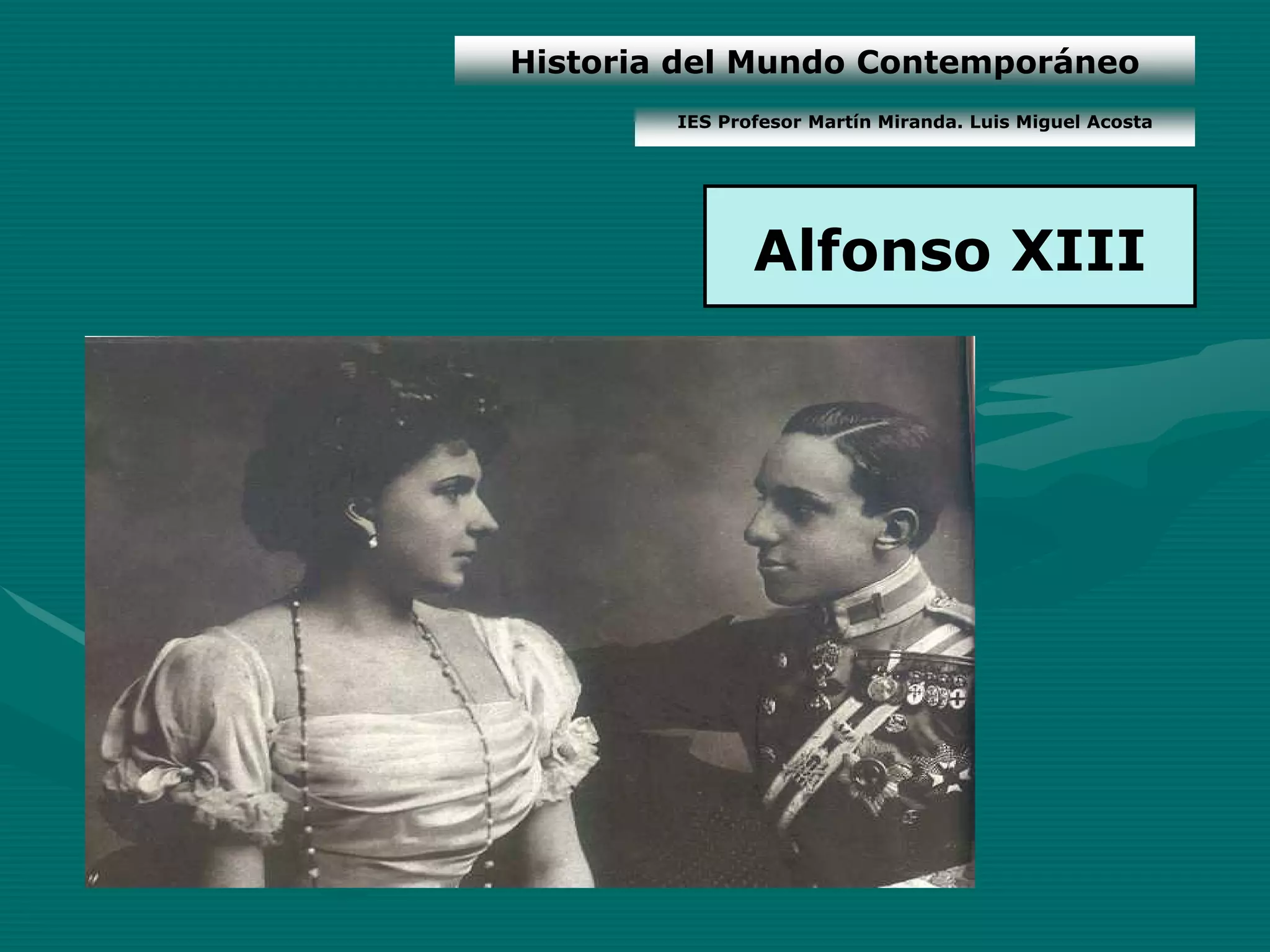 Historia del Mundo Contemporáneo
        IES Profesor Martín Miranda. Luis Miguel Acosta




               Alfonso XIII
 