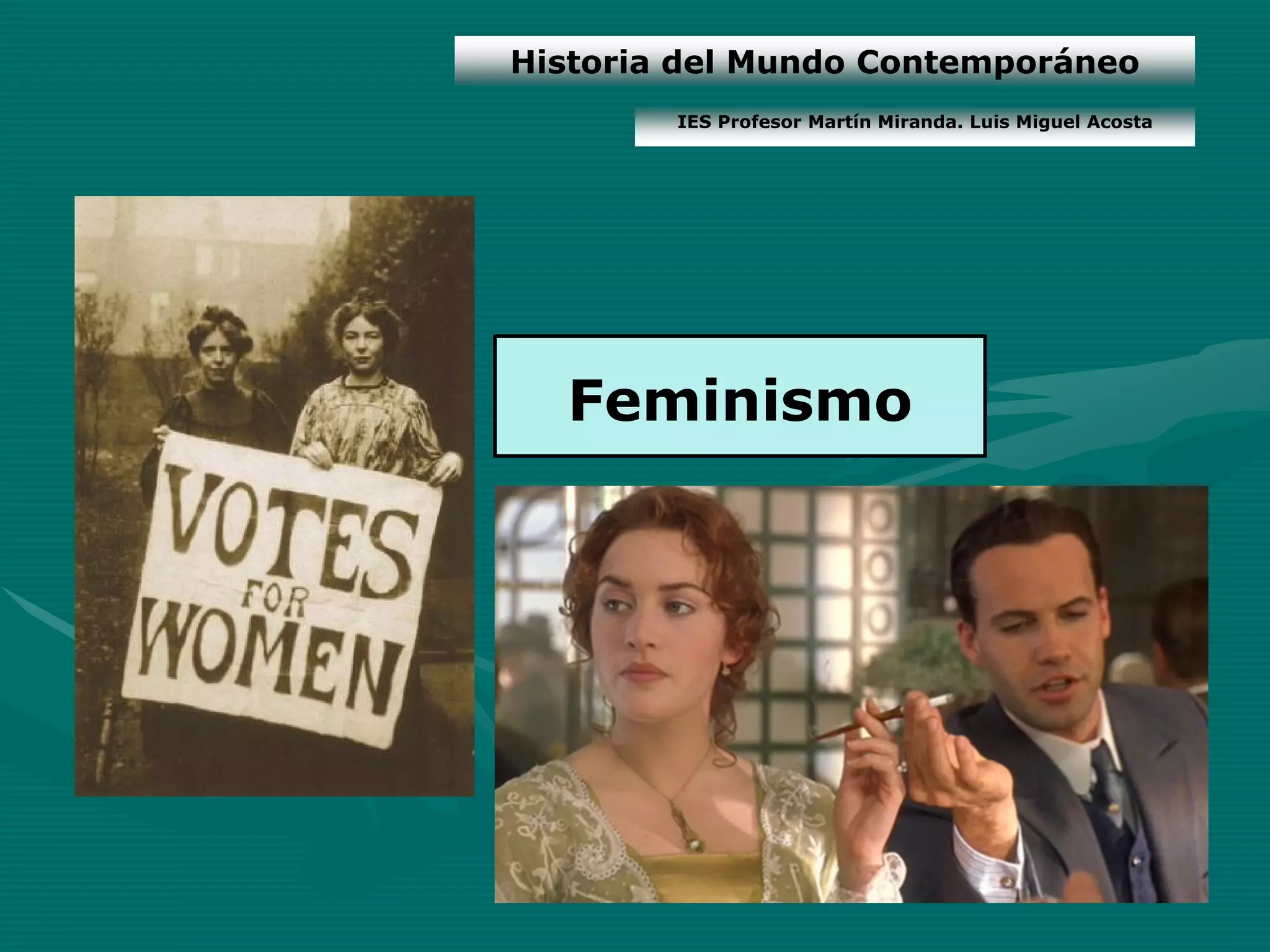 Historia del Mundo Contemporáneo
        IES Profesor Martín Miranda. Luis Miguel Acosta




  Feminismo
 