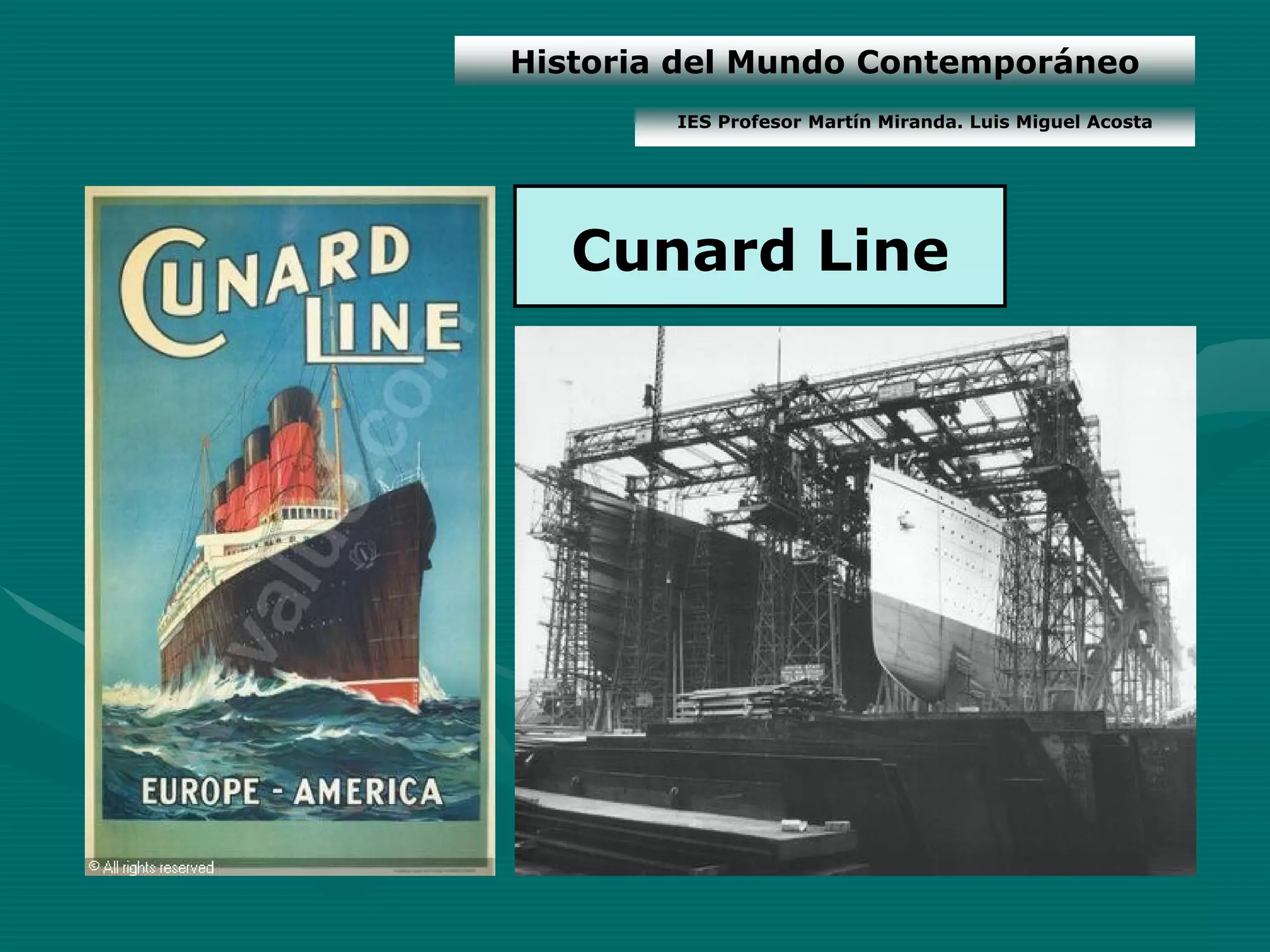 Historia del Mundo Contemporáneo
        IES Profesor Martín Miranda. Luis Miguel Acosta




   Cunard Line
 