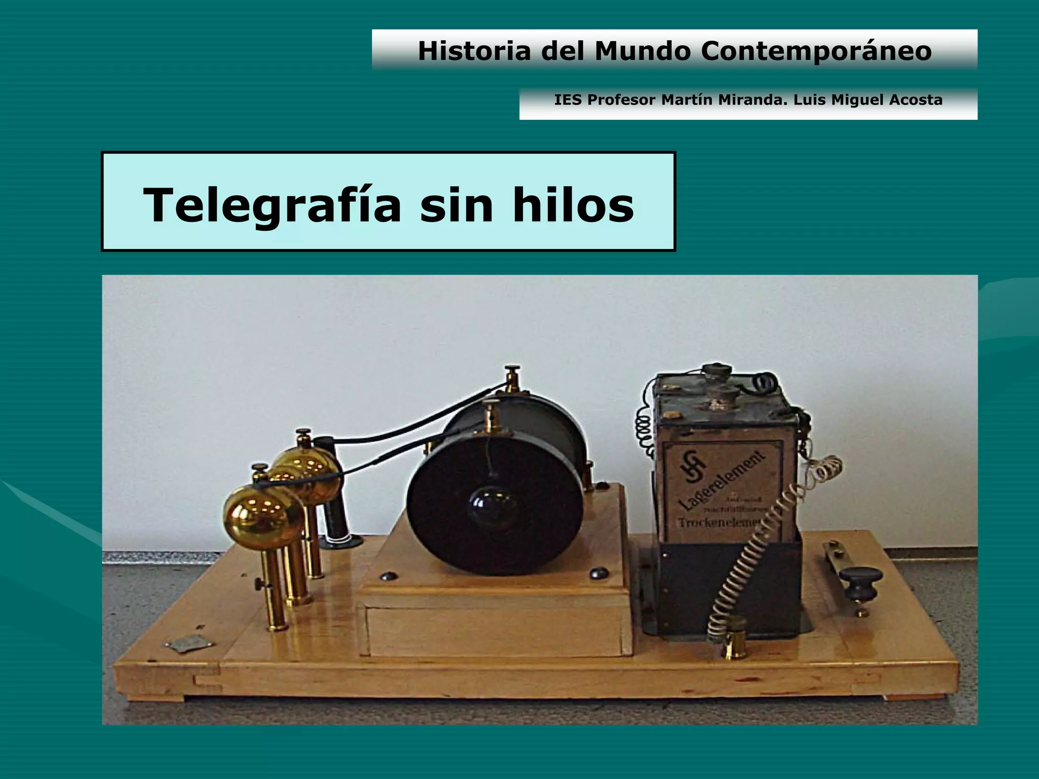 Historia del Mundo Contemporáneo
                   IES Profesor Martín Miranda. Luis Miguel Acosta




Telegrafía sin hilos
 