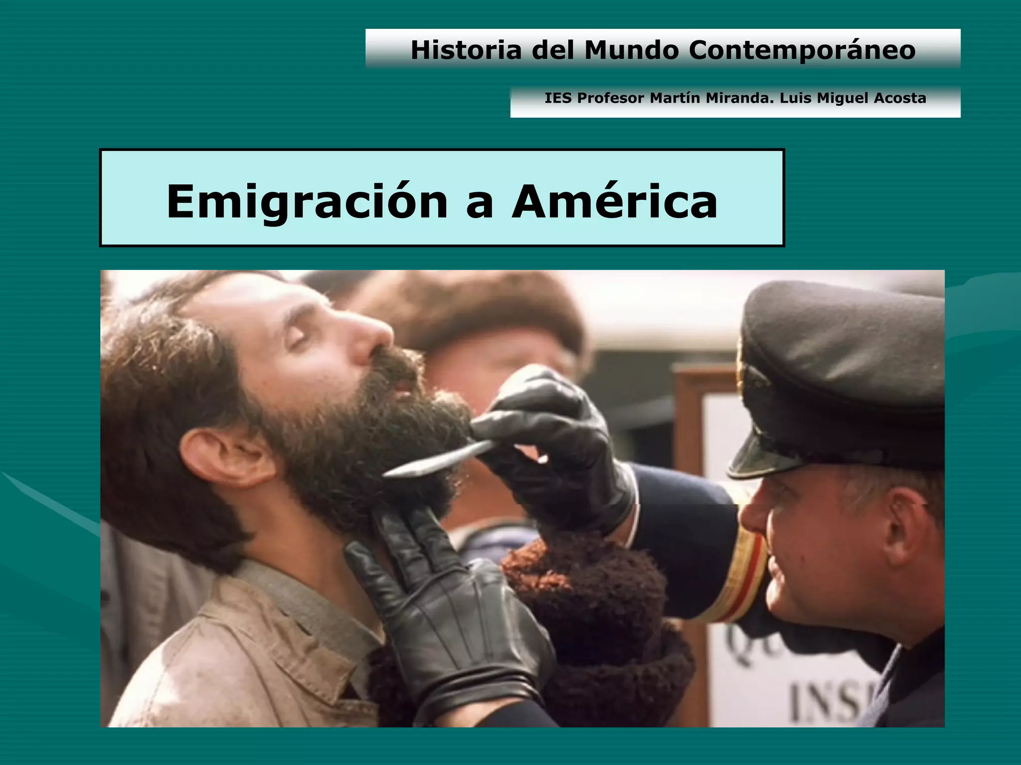 Historia del Mundo Contemporáneo
                IES Profesor Martín Miranda. Luis Miguel Acosta




Emigración a América
 