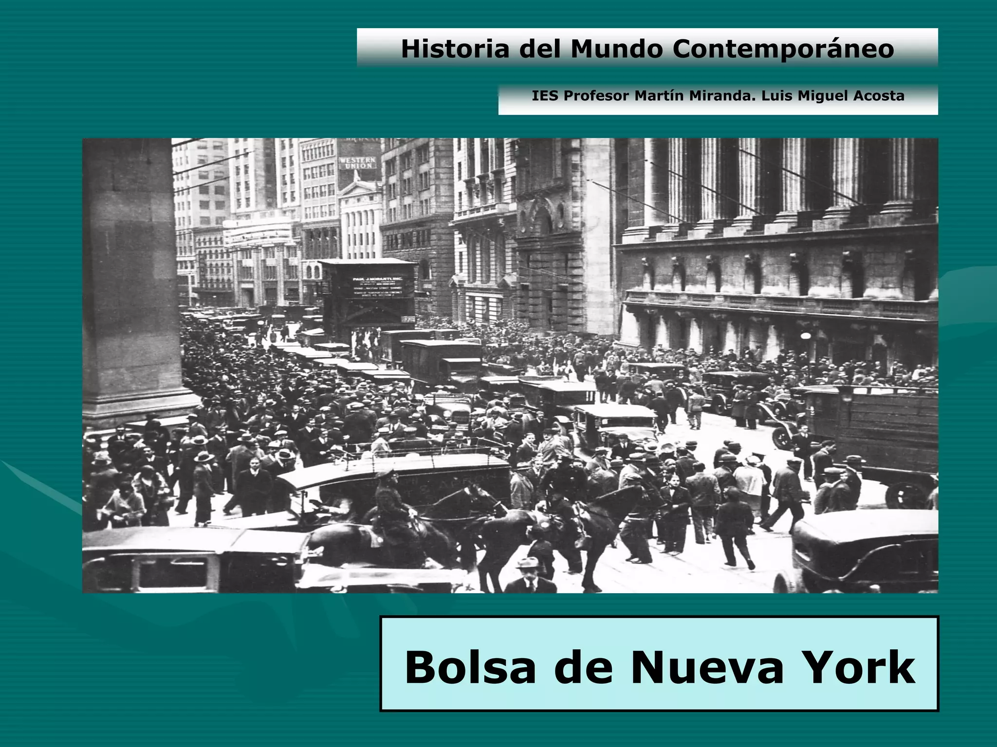 Historia del Mundo Contemporáneo
        IES Profesor Martín Miranda. Luis Miguel Acosta




Bolsa de Nueva York
 