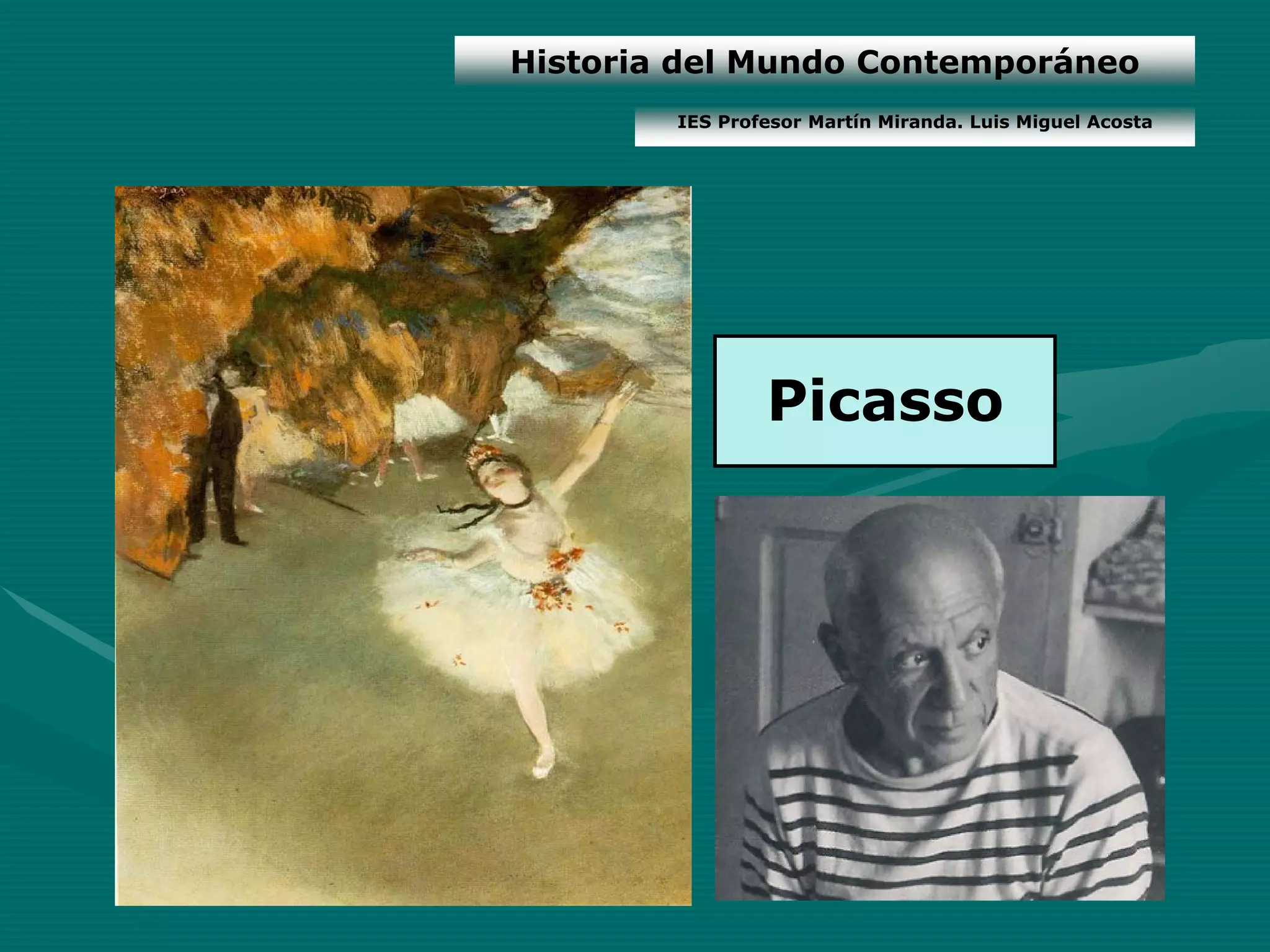Historia del Mundo Contemporáneo
        IES Profesor Martín Miranda. Luis Miguel Acosta




                Picasso
 