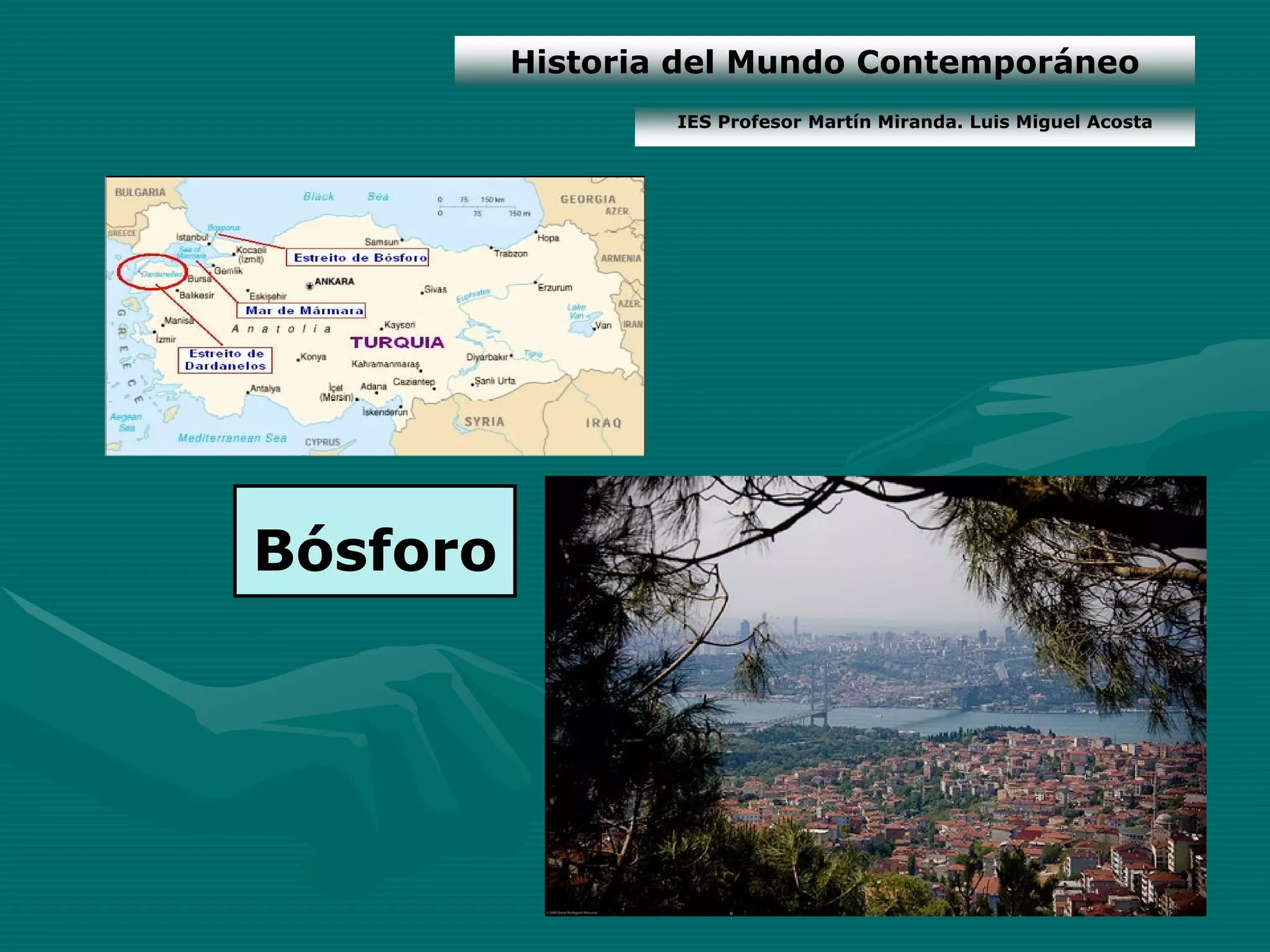 Historia del Mundo Contemporáneo
                  IES Profesor Martín Miranda. Luis Miguel Acosta




Bósforo
 