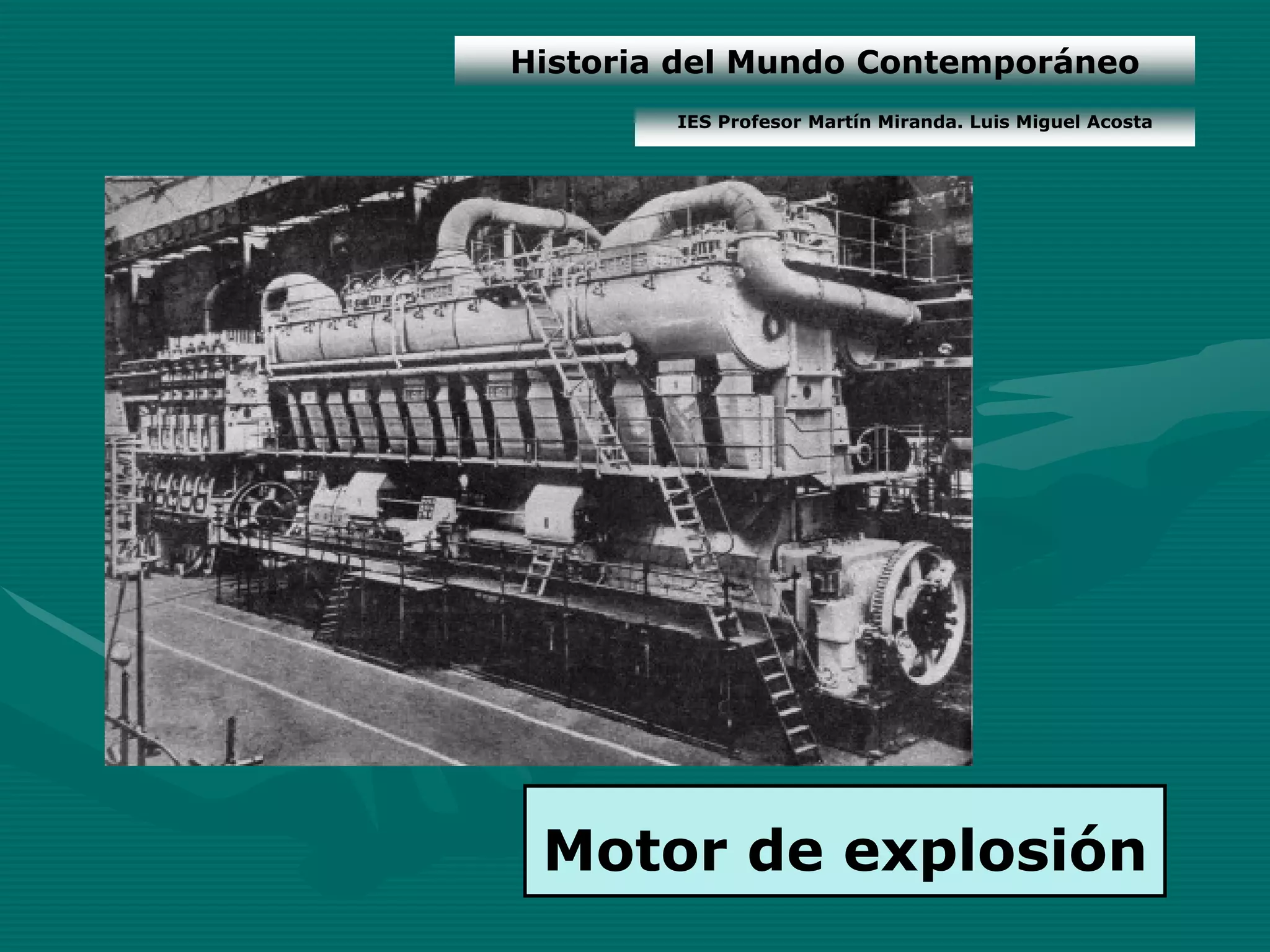 Historia del Mundo Contemporáneo
        IES Profesor Martín Miranda. Luis Miguel Acosta




 Motor de explosión
 