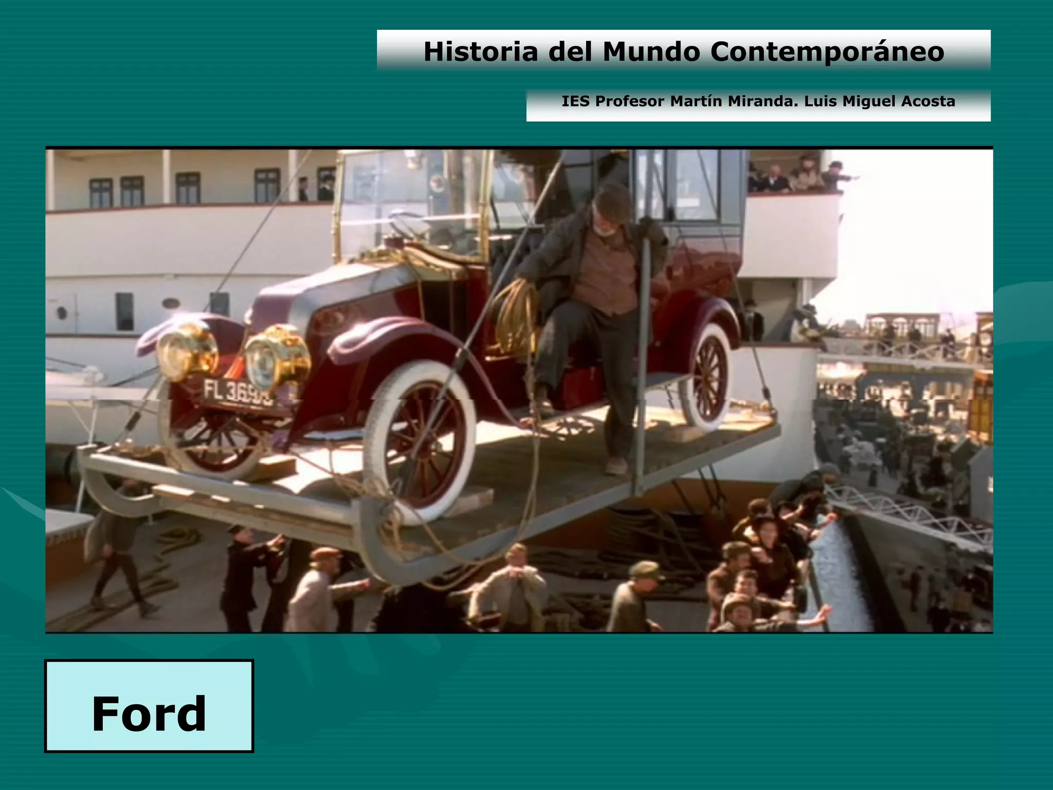 Historia del Mundo Contemporáneo
               IES Profesor Martín Miranda. Luis Miguel Acosta




Ford
 