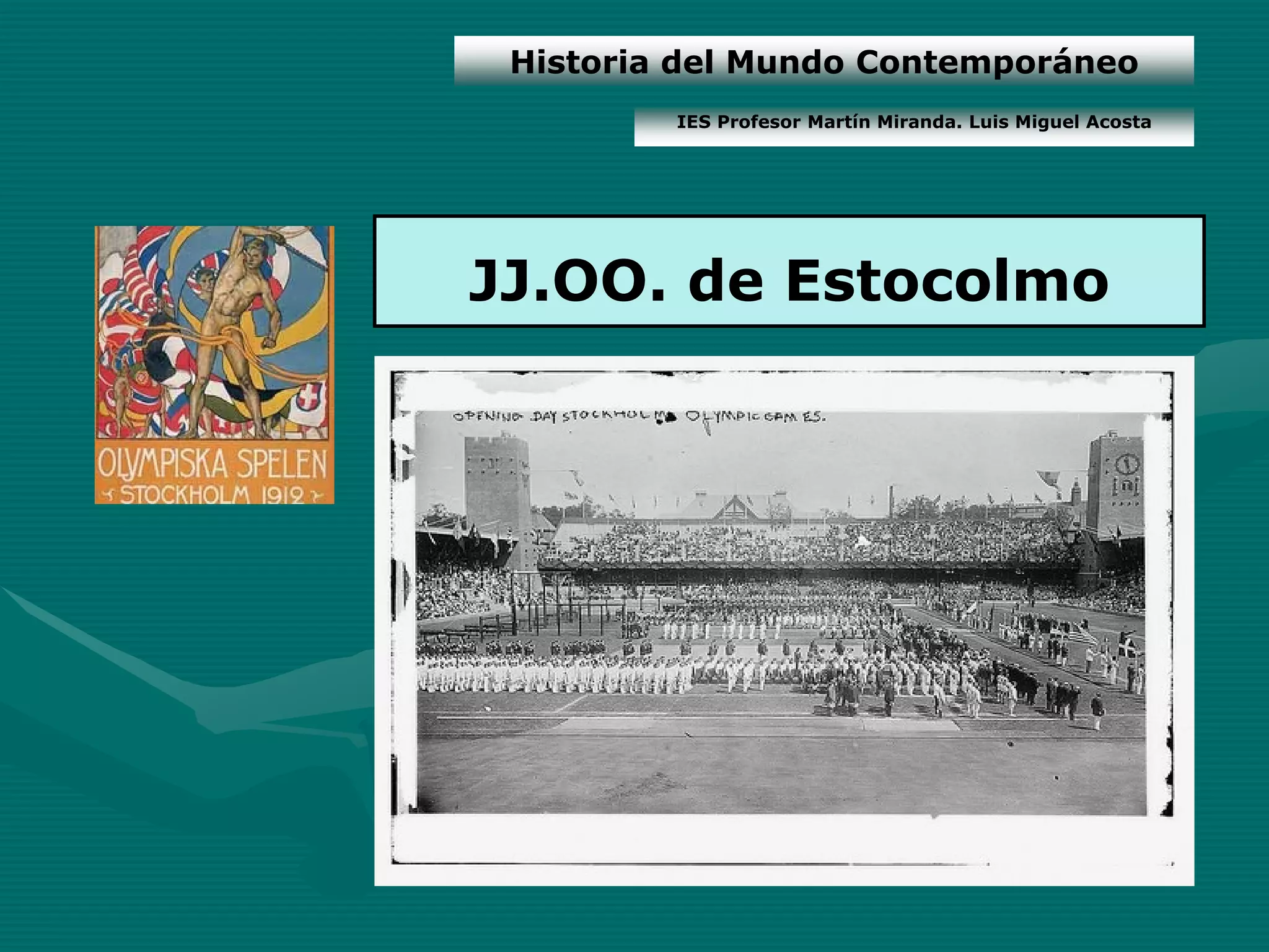 Historia del Mundo Contemporáneo
         IES Profesor Martín Miranda. Luis Miguel Acosta




JJ.OO. de Estocolmo
 