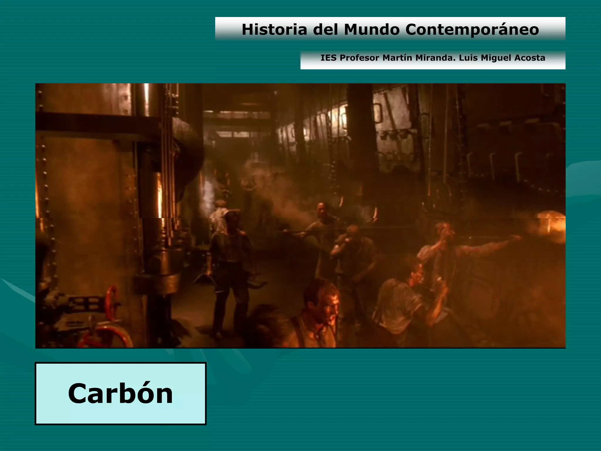 Historia del Mundo Contemporáneo
                 IES Profesor Martín Miranda. Luis Miguel Acosta




Carbón
 