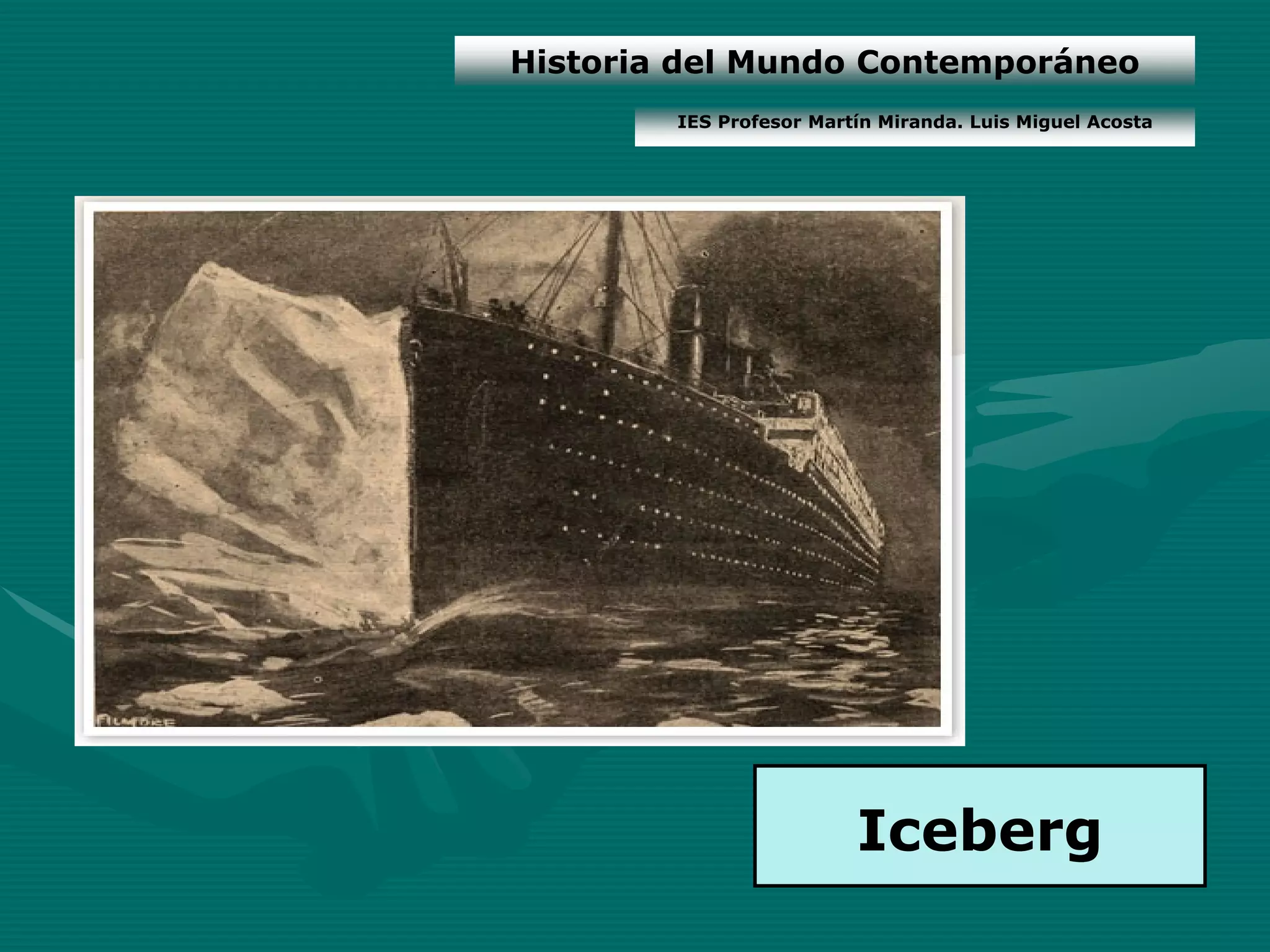 Historia del Mundo Contemporáneo
        IES Profesor Martín Miranda. Luis Miguel Acosta




                         Iceberg
 