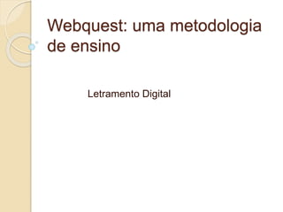 Webquest: uma metodologia
de ensino
Letramento Digital
 