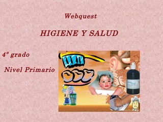 4º grado  Nivel Primario Webquest  HIGIENE Y SALUD 
