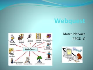 Webquest
Mateo Narváez
PBGU C
 