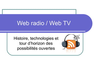 Web radio / Web TV Histoire, technologies et tour d’horizon des possibilités ouvertes 