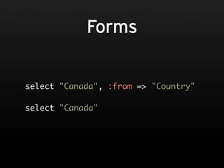Forms


select "Canada", :from => "Country"

select "Canada"
 