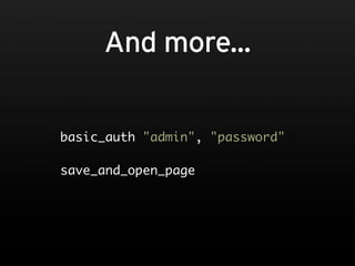 And more...


basic_auth "admin", "password"

save_and_open_page
 