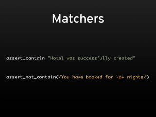 Matchers

assert_contain "Hotel was successfully created"



assert_not_contain(/You have booked for d+ nights/)
 