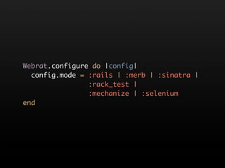 Webrat.configure do |config|
  config.mode = :rails | :merb | :sinatra |
                :rack_test |
                :mechanize | :selenium
end
 