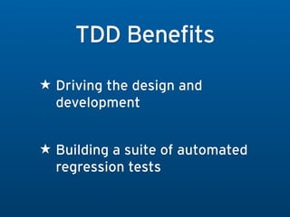 TDD Benefits
★ Driving the design and
  development


★ Building a suite of automated
  regression tests
 