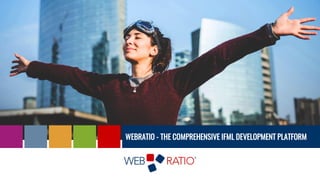 WEBRATIO - THE COMPREHENSIVE IFML DEVELOPMENT PLATFORM
 