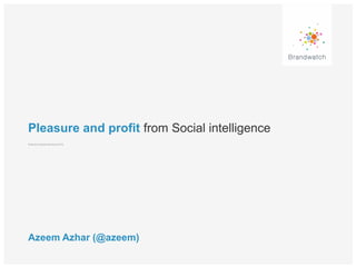 Pleasure and profit from Social intelligence
Azeem Azhar (@azeem)
Webrazzi Digital Marketing 2015
 