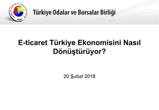 - 0 -
0
E-ticaret Türkiye Ekonomisini Nasıl
Dönüştürüyor?
20 Şubat 2018
 