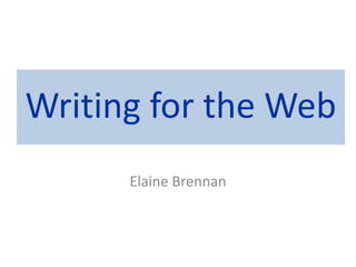 Writing for the Web
      Elaine Brennan
 
