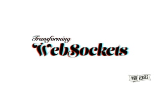 TransformingTransformingTransforming
WebSocketsWebSocketsWebSockets
 