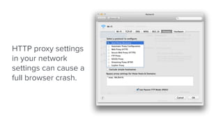 HTTP proxy settings
in your network
settings can cause a
full browser crash.
 