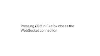 Pressing ESC in Firefox closes the
WebSocket connection
 