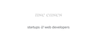 use cases
startups & web developers
 