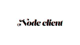Node clientNode clientNode client
 