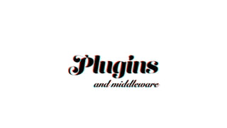 and middlewareand middlewareand middleware
PluginsPluginsPlugins
 