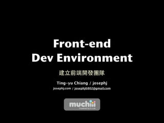 Front-end
Dev Environment

     Ting-yu Chiang / josephj
   josephj.com / josephj6802@gmail.com
 