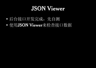 JSON Viewer
• 后台接口开发完成，先自测  先自测
• 使用JSON Viewer来检查接口数据
    JSON Viewer来检查接口数据
 