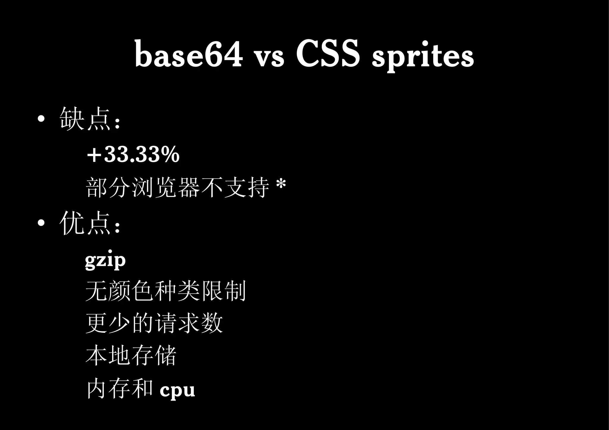 base64 vs CSS sprites 缺点： +33.33% 部分浏览器不支持 * 优点： gzip 无颜色种类限制 更少的请求数 本地存储 内存和 cpu 