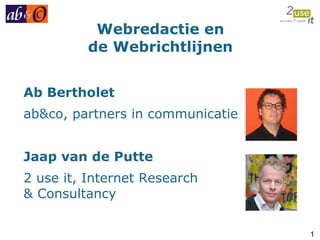 Webredactie en de Webrichtlijnen Ab Bertholet ab&co, partners in communicatie Jaap van de Putte 2 use it, Internet Research  & Consultancy 
