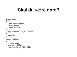 Skal du være nørd? pageContent {  font-family:tahoma;  font-size:9pt;  color:#666666;  } .pageContent UL, .pageContent OL {  clear:both; } .splashLinkArea { *height:100px; min-height:100px; border:solid 1px #CCCCCC;   