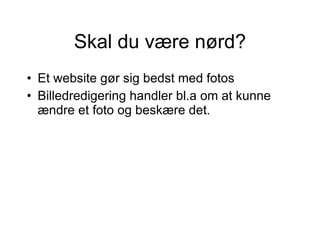 Skal du være nørd? Et website gør sig bedst med fotos  Billedredigering handler bl.a om at kunne ændre et foto og beskære det. 