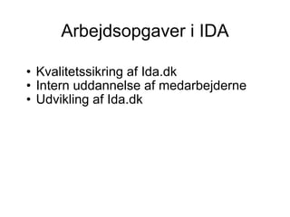 Arbejdsopgaver i IDA Kvalitetssikring af Ida.dk  Intern uddannelse af medarbejderne Udvikling af Ida.dk 