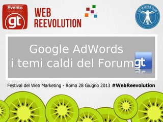 i temi caldi del Forum
Festival del Web Marketing - Roma 28 Giugno 2013 #WebReevolution
Google AdWords
 