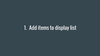 1. Add items to display list
 