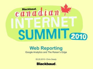 Web Reporting Google Analytics and The Raiser’s Edge 05.20.2010 • Chris Geady 