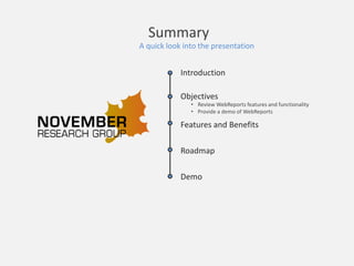 Summary 
A quick look into the presentation 
Objectives 
•Review WebReports features and functionality 
•Provide a demo of WebReports 
Features and Benefits 
Roadmap 
Demo 
Introduction  