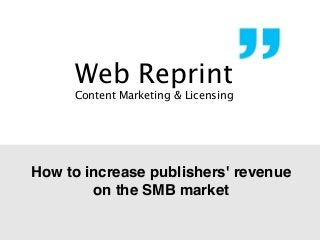 Web Reprint

Content Marketing & Licensing

How to increase publishers' revenue
on the SMB market

 