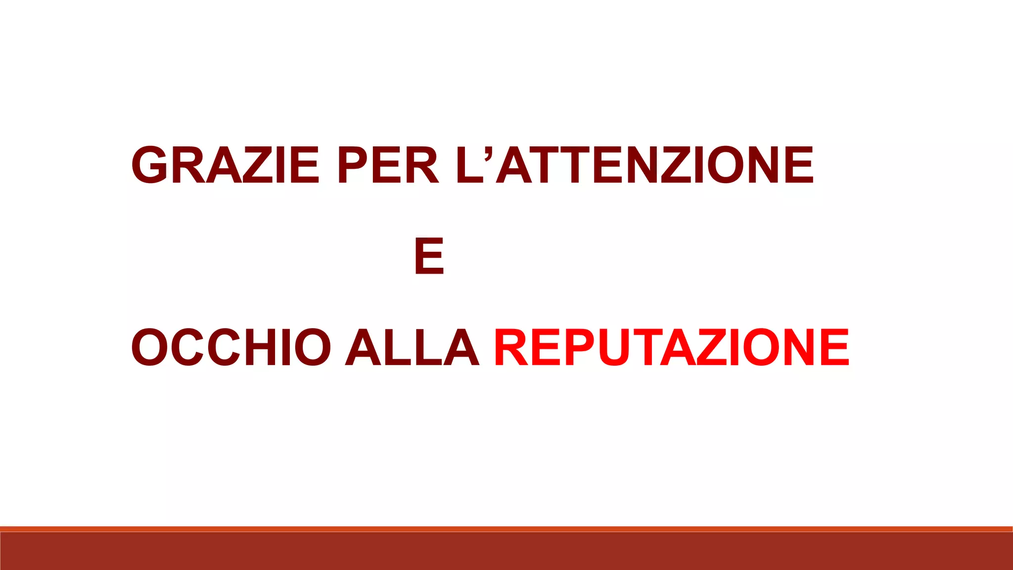 GRAZIE PER L’ATTENZIONE
E
OCCHIO ALLA REPUTAZIONE
 
