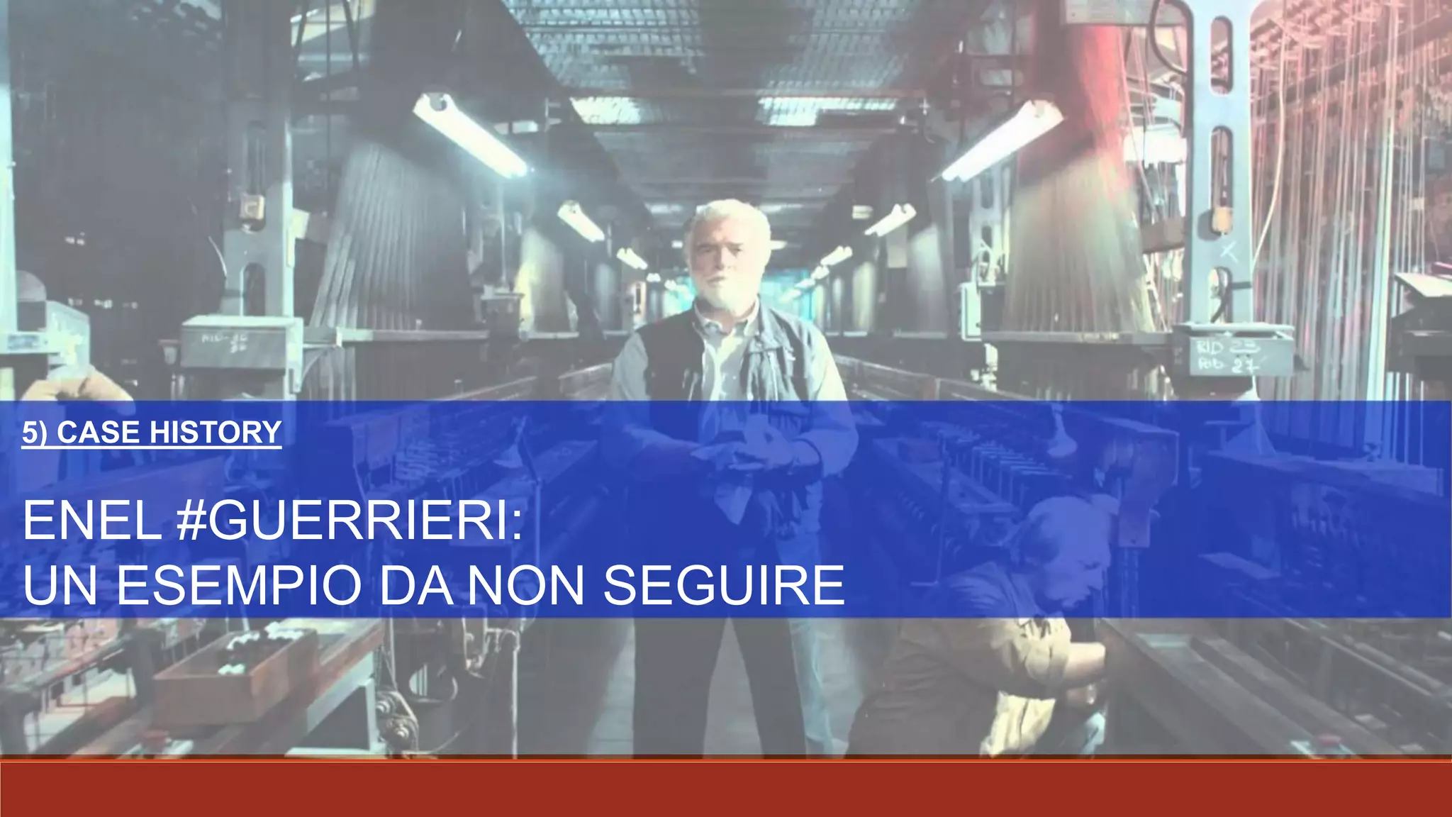 ENEL #GUERRIERI:
UN ESEMPIO DA NON SEGUIRE
5) CASE HISTORY
 