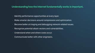 Understanding how the Internet fundamentally works is important.
• Identify performance opportunities at every layer.
• Ma...