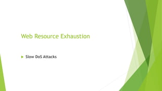 Web Resource Exhaustion
 Slow DoS Attacks
 