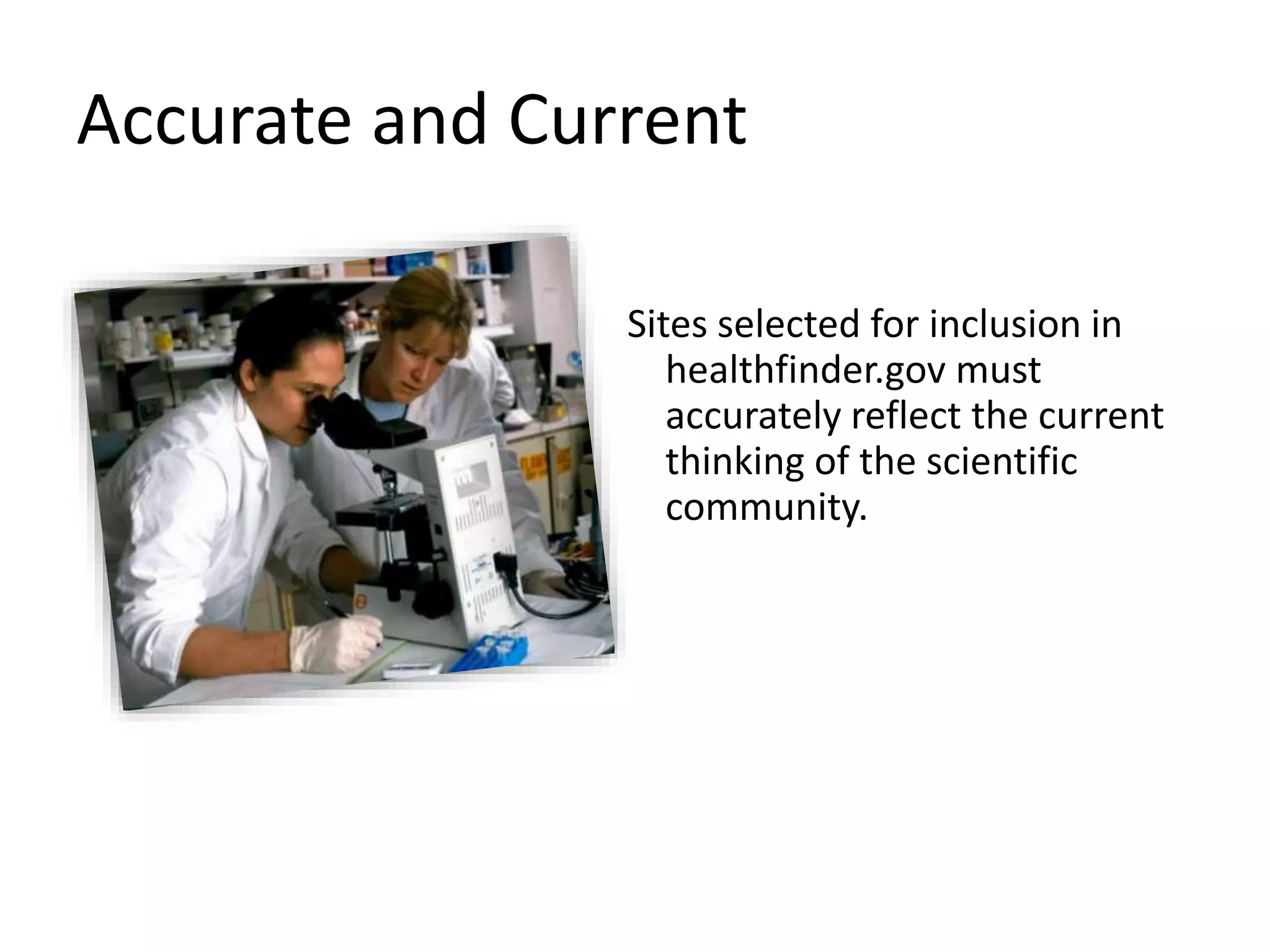 Accurate and Current
Sites selected for inclusion in
healthfinder.gov must
accurately reflect the current
thinking of the scientific
community.
 