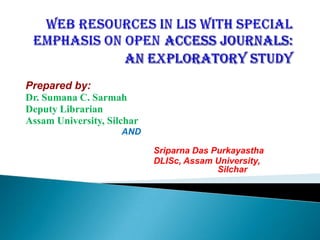 Prepared by:
Dr. Sumana C. Sarmah
Deputy Librarian
Assam University, Silchar
                     AND

                            Sriparna Das Purkayastha
                            DLISc, Assam University,
                                          Silchar
 